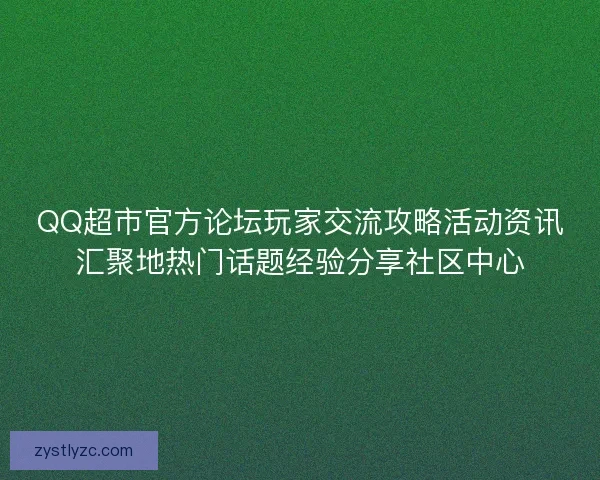 QQ超市官方论坛玩家交流攻略活动资讯汇聚地热门话题经验分享社区中心 QQ超市官方论坛玩家交流攻略活动资讯汇聚地热门话题经验分享社区中心